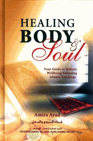 Healing Body & Soul: Your Guide To Holistic Wellbeing Following Islamic Teachings