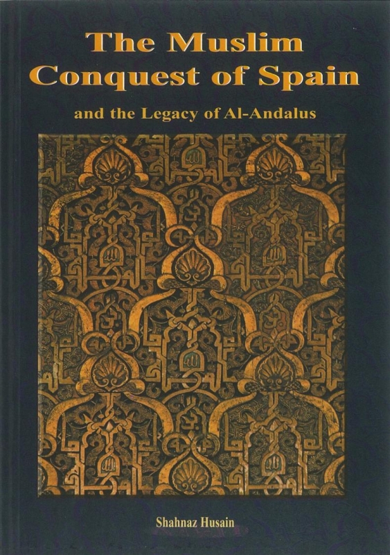 The Muslim Conquest Of Spain And The Legacy Of Al-Andalus