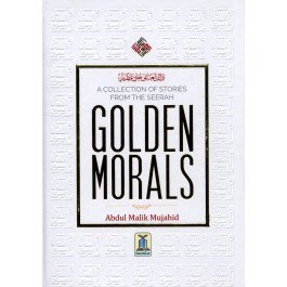 Golden Morals (A Collection of Stories from the Seerah of PBUH)