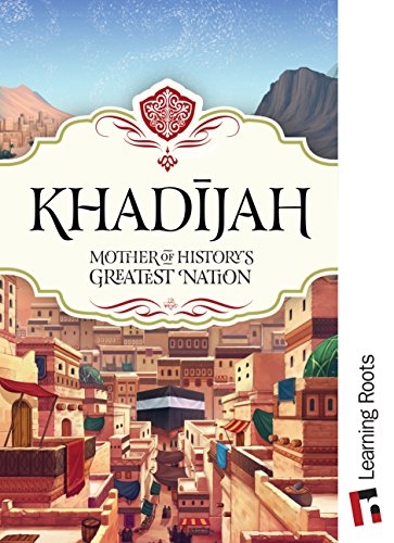 Khadijah - Mother of History's Greatest Nation