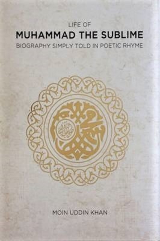 Life of Muhammad the Sublime: Biography Simply Told in Poetic Rhyme (Hardback)