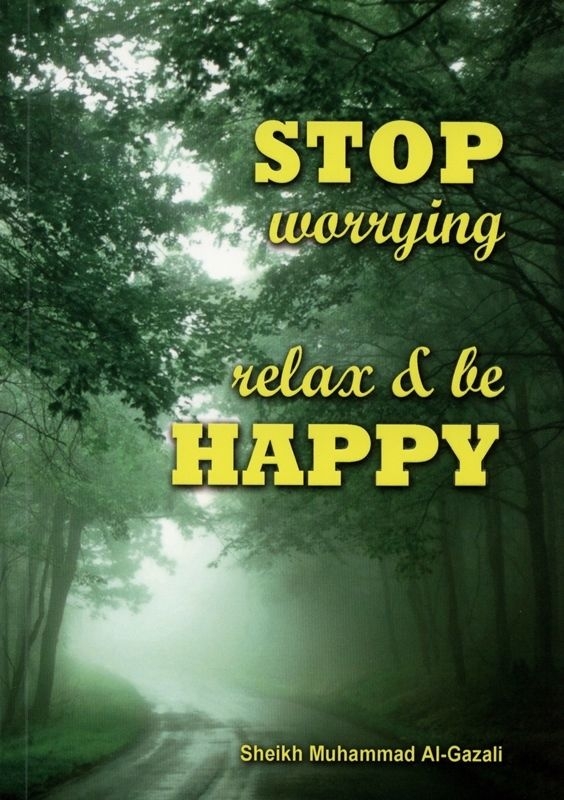 Stop Worrying Relax and be Happy - Sheikh Muhammad al Gazali (PB)