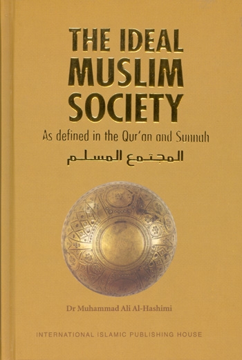 The Ideal Muslim Society: As Defined In The Qur'an And Sunnah
