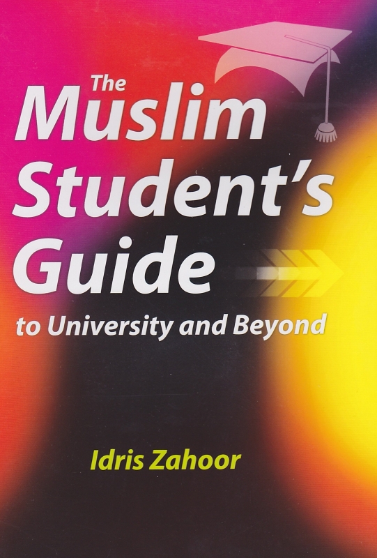 The Muslim Student's Guide to University and Beyond 